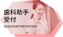 歯科助手 受付 ASSISTANT/RECEPTION